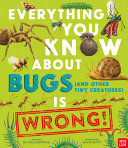 Image for "Everything You Know about Bugs (and Other Tiny Creatures) Is Wrong!"